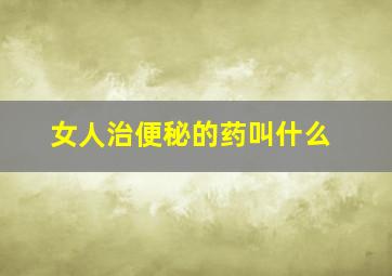 女人治便秘的药叫什么