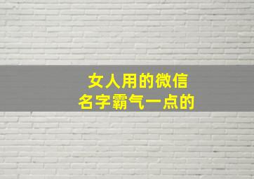 女人用的微信名字霸气一点的