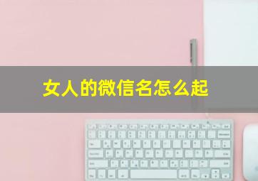 女人的微信名怎么起