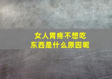 女人胃疼不想吃东西是什么原因呢