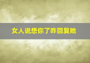 女人说想你了咋回复她