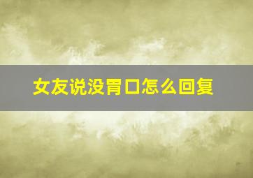 女友说没胃口怎么回复