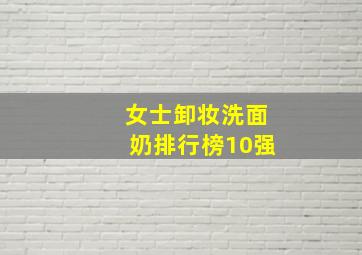 女士卸妆洗面奶排行榜10强