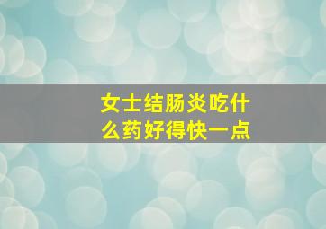 女士结肠炎吃什么药好得快一点