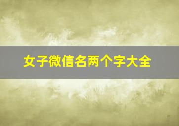 女子微信名两个字大全