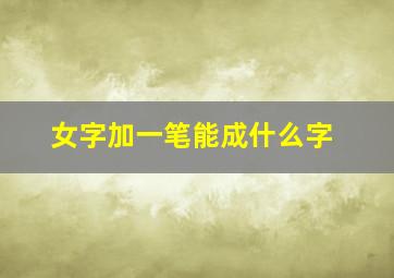 女字加一笔能成什么字