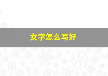 女字怎么写好