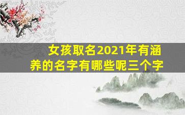 女孩取名2021年有涵养的名字有哪些呢三个字