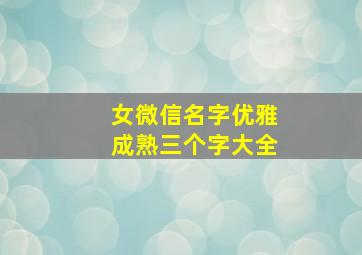 女微信名字优雅成熟三个字大全