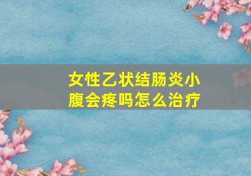 女性乙状结肠炎小腹会疼吗怎么治疗