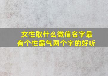 女性取什么微信名字最有个性霸气两个字的好听