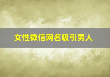 女性微信网名吸引男人