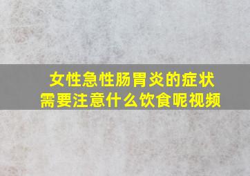 女性急性肠胃炎的症状需要注意什么饮食呢视频