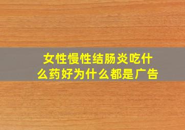 女性慢性结肠炎吃什么药好为什么都是广告