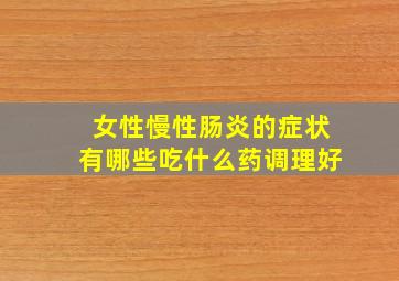 女性慢性肠炎的症状有哪些吃什么药调理好