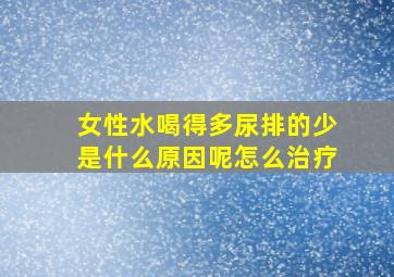 女性水喝得多尿排的少是什么原因呢怎么治疗