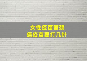 女性疫苗宫颈癌疫苗要打几针