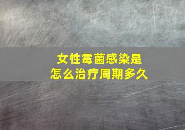 女性霉菌感染是怎么治疗周期多久