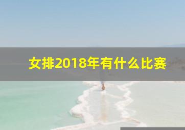 女排2018年有什么比赛