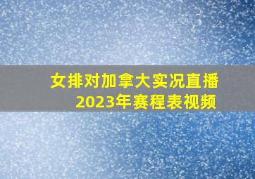 女排对加拿大实况直播2023年赛程表视频