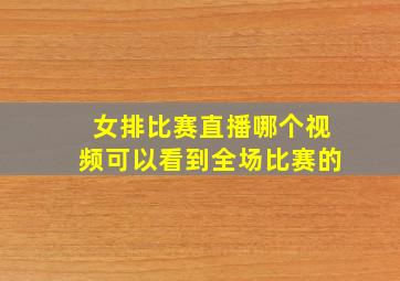 女排比赛直播哪个视频可以看到全场比赛的