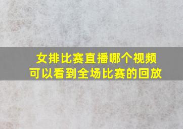 女排比赛直播哪个视频可以看到全场比赛的回放