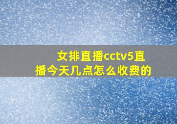 女排直播cctv5直播今天几点怎么收费的