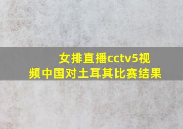 女排直播cctv5视频中国对土耳其比赛结果