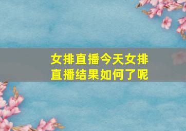 女排直播今天女排直播结果如何了呢