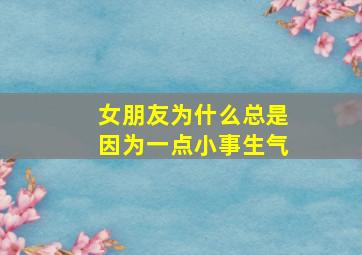 女朋友为什么总是因为一点小事生气