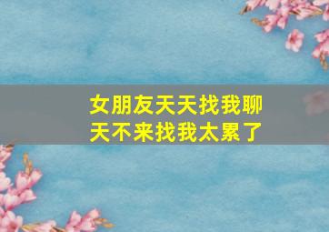 女朋友天天找我聊天不来找我太累了