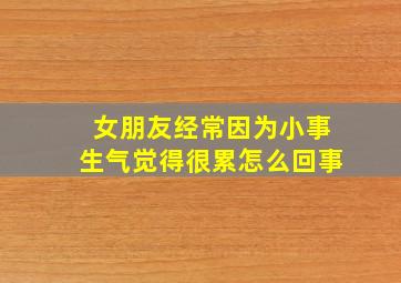 女朋友经常因为小事生气觉得很累怎么回事