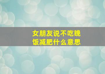 女朋友说不吃晚饭减肥什么意思