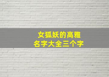 女狐妖的高雅名字大全三个字