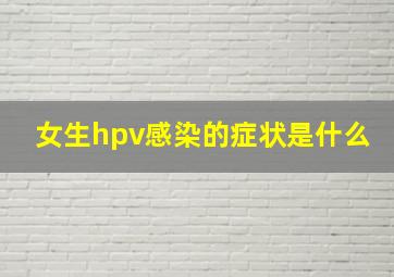 女生hpv感染的症状是什么