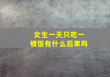 女生一天只吃一顿饭有什么后果吗