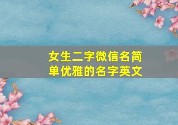 女生二字微信名简单优雅的名字英文