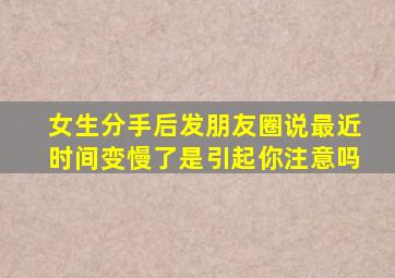 女生分手后发朋友圈说最近时间变慢了是引起你注意吗