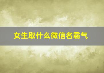 女生取什么微信名霸气