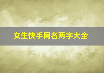 女生快手网名两字大全