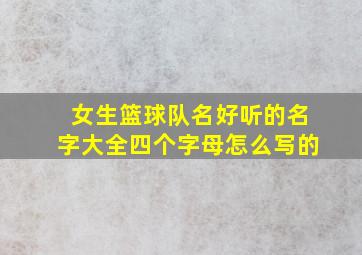 女生篮球队名好听的名字大全四个字母怎么写的