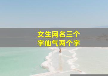 女生网名三个字仙气两个字