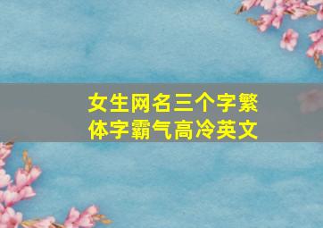 女生网名三个字繁体字霸气高冷英文