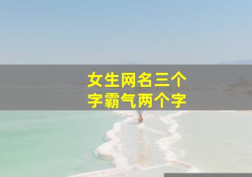 女生网名三个字霸气两个字