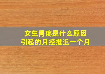 女生胃疼是什么原因引起的月经推迟一个月