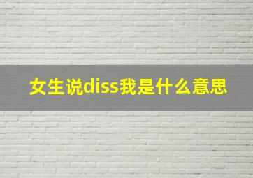 女生说diss我是什么意思