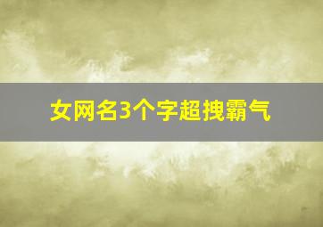 女网名3个字超拽霸气