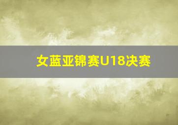 女蓝亚锦赛U18决赛