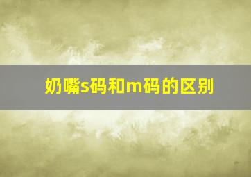 奶嘴s码和m码的区别