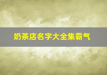 奶茶店名字大全集霸气